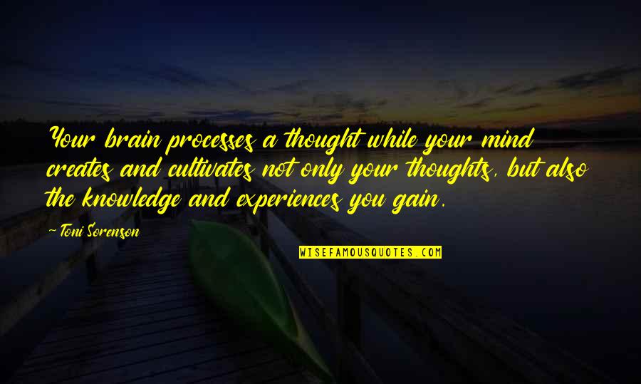 Knowledge Gain Quotes By Toni Sorenson: Your brain processes a thought while your mind
