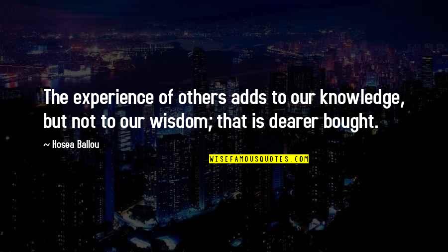 Knowledge Gained Quotes By Hosea Ballou: The experience of others adds to our knowledge,