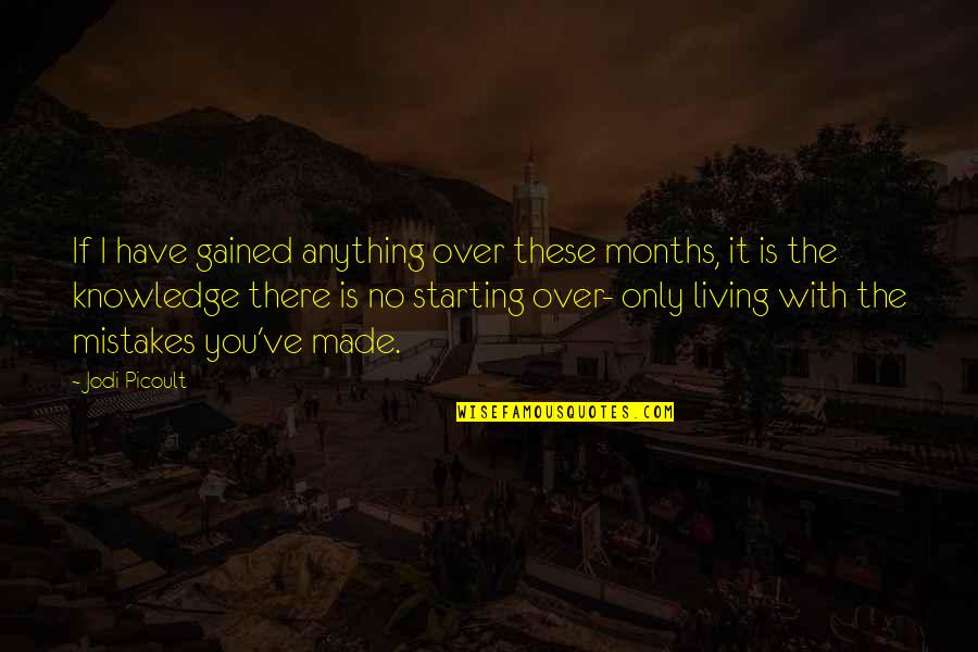 Knowledge Gained Quotes By Jodi Picoult: If I have gained anything over these months,