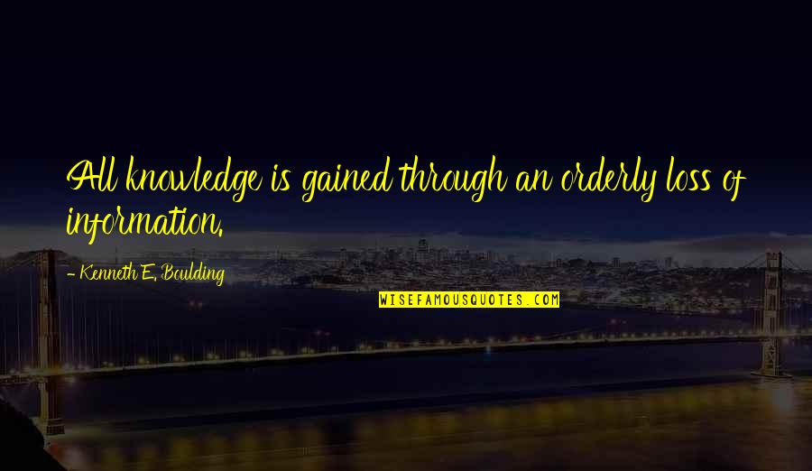 Knowledge Gained Quotes By Kenneth E. Boulding: All knowledge is gained through an orderly loss Knowledge Gained Quotes By Kenneth E. Boulding: All knowledge is gained through an orderly loss