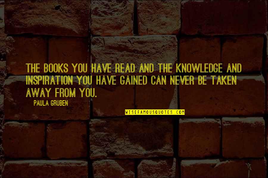 Knowledge Gained Quotes By Paula Gruben: The books you have read and the knowledge