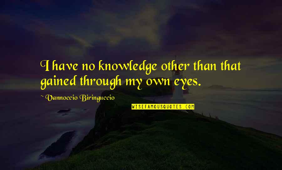 Knowledge Gained Quotes By Vannoccio Biringuccio: I have no knowledge other than that gained