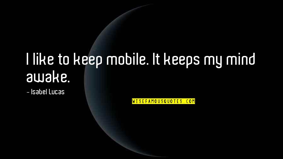 Knowledge Gibran Quotes By Isabel Lucas: I like to keep mobile. It keeps my