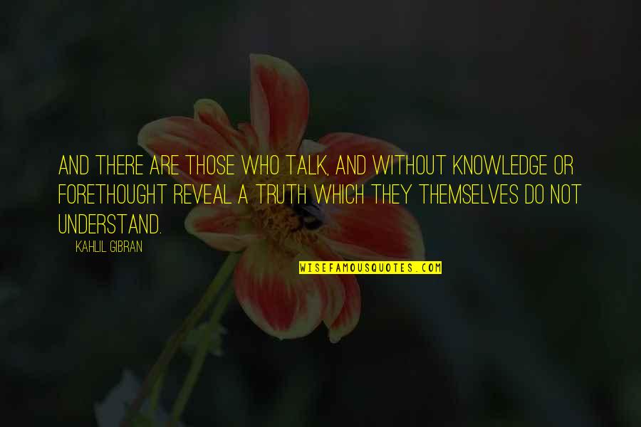 Knowledge Gibran Quotes By Kahlil Gibran: And there are those who talk, and without