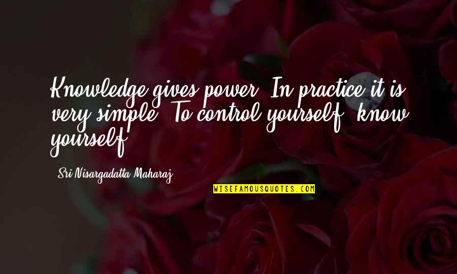 Knowledge Gives Power Quotes By Sri Nisargadatta Maharaj: Knowledge gives power. In practice it is very