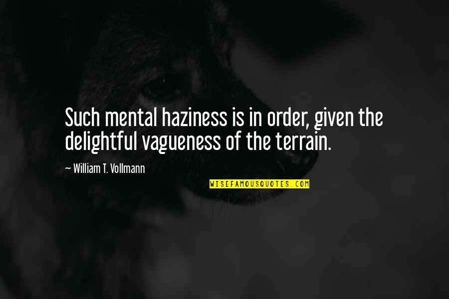 Knowledge In Frankenstein Quotes By William T. Vollmann: Such mental haziness is in order, given the