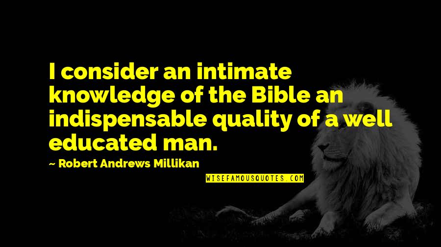 Knowledge In The Bible Quotes By Robert Andrews Millikan: I consider an intimate knowledge of the Bible