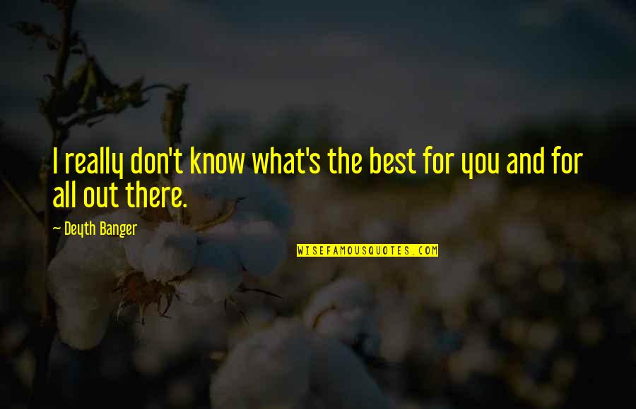 Knowledge In To Kill A Mockingbird Quotes By Deyth Banger: I really don't know what's the best for