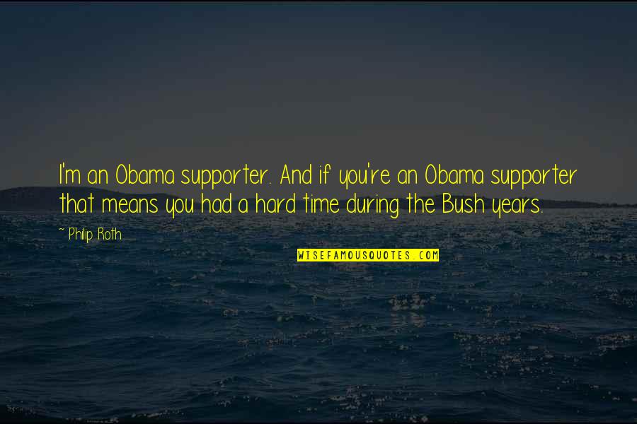 Knowledge In To Kill A Mockingbird Quotes By Philip Roth: I'm an Obama supporter. And if you're an Knowledge In To Kill A Mockingbird Quotes By Philip Roth: I'm an Obama supporter. And if you're an