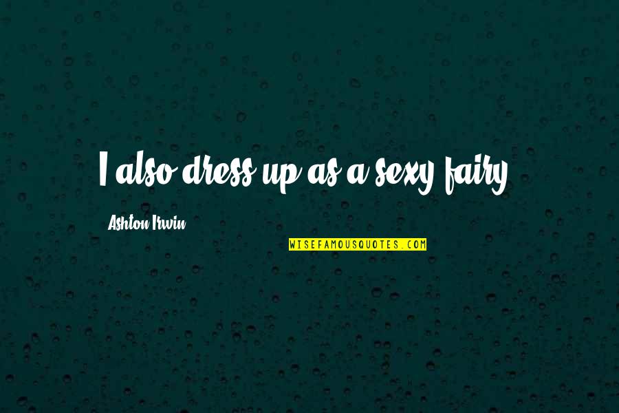 Knowledge In Urdu Quotes By Ashton Irwin: I also dress up as a sexy fairy.