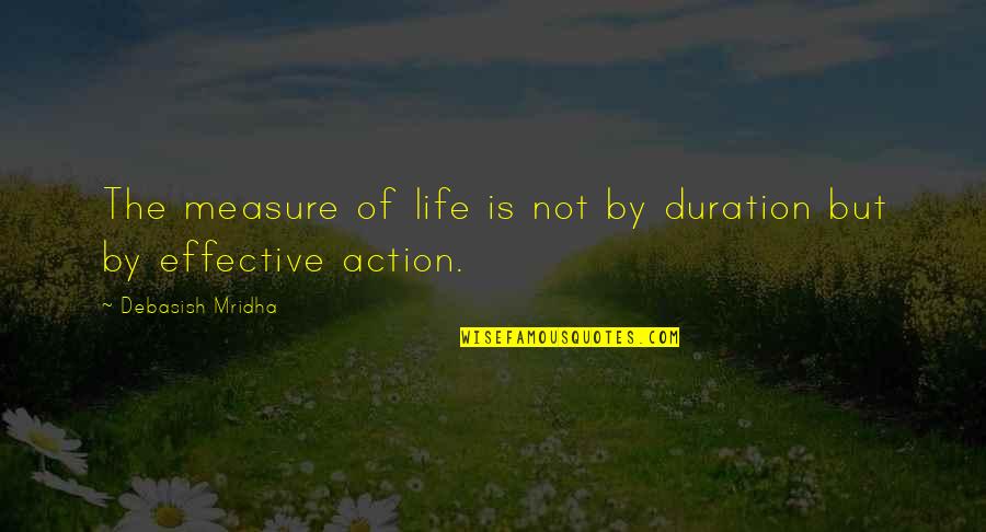 Knowledge Into Action Quotes By Debasish Mridha: The measure of life is not by duration