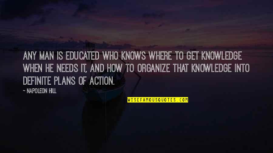Knowledge Into Action Quotes By Napoleon Hill: Any man is educated who knows where to
