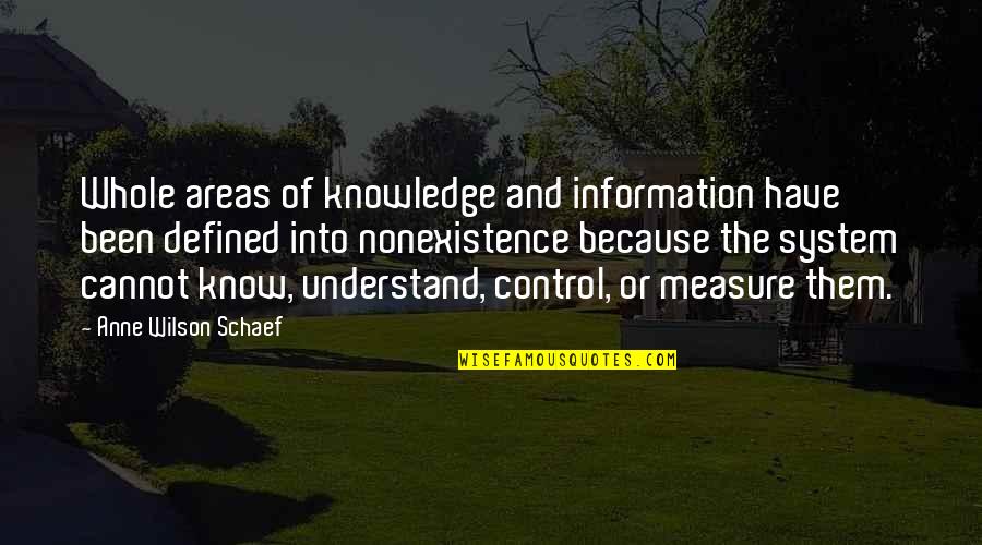 Knowledge Is A Measure But Quotes By Anne Wilson Schaef: Whole areas of knowledge and information have been