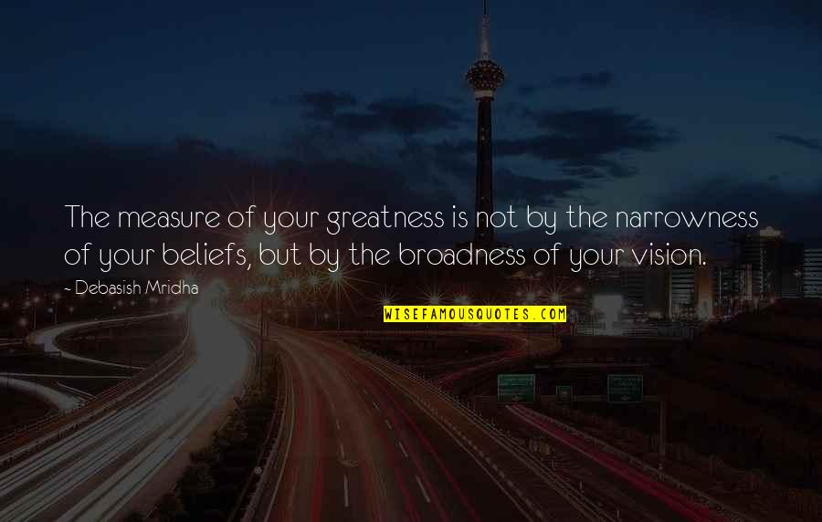 Knowledge Is A Measure But Quotes By Debasish Mridha: The measure of your greatness is not by