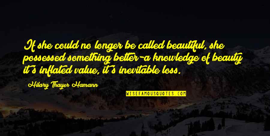 Knowledge Is Better Than Beauty Quotes By Hilary Thayer Hamann: If she could no longer be called beautiful,