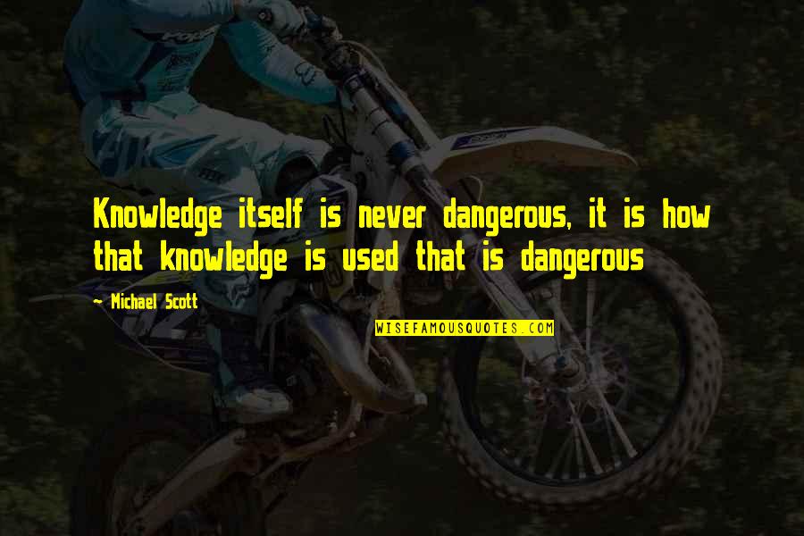 Knowledge Is Dangerous Quotes By Michael Scott: Knowledge itself is never dangerous, it is how