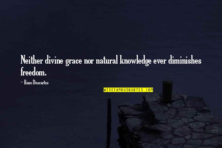 Knowledge Is Divine Quotes By Rene Descartes: Neither divine grace nor natural knowledge ever diminishes