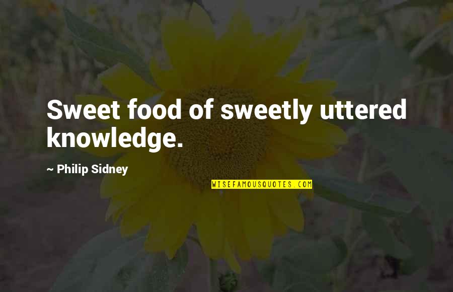 Knowledge Is Food Quotes By Philip Sidney: Sweet food of sweetly uttered knowledge.