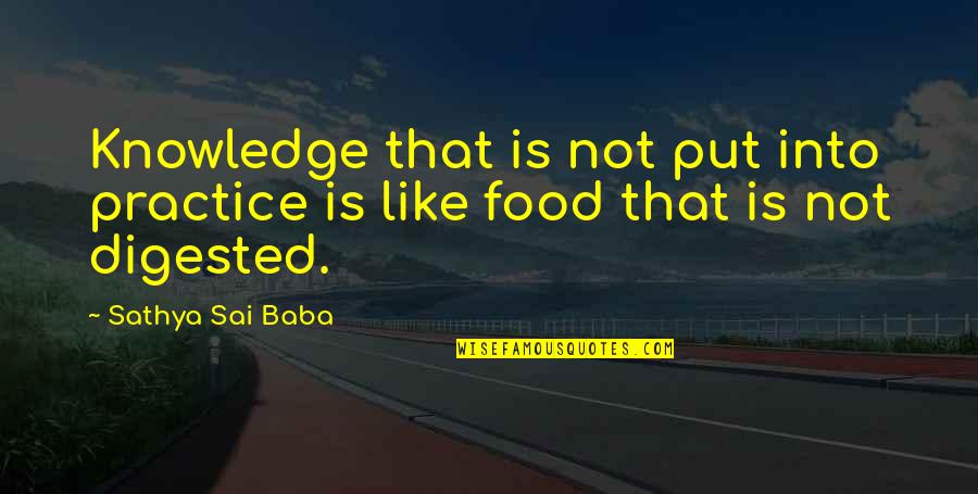 Knowledge Is Food Quotes By Sathya Sai Baba: Knowledge that is not put into practice is