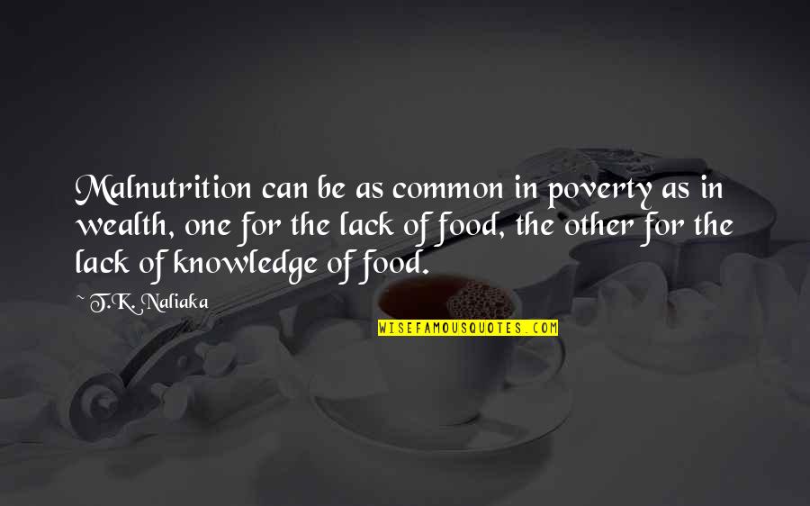 Knowledge Is Food Quotes By T.K. Naliaka: Malnutrition can be as common in poverty as