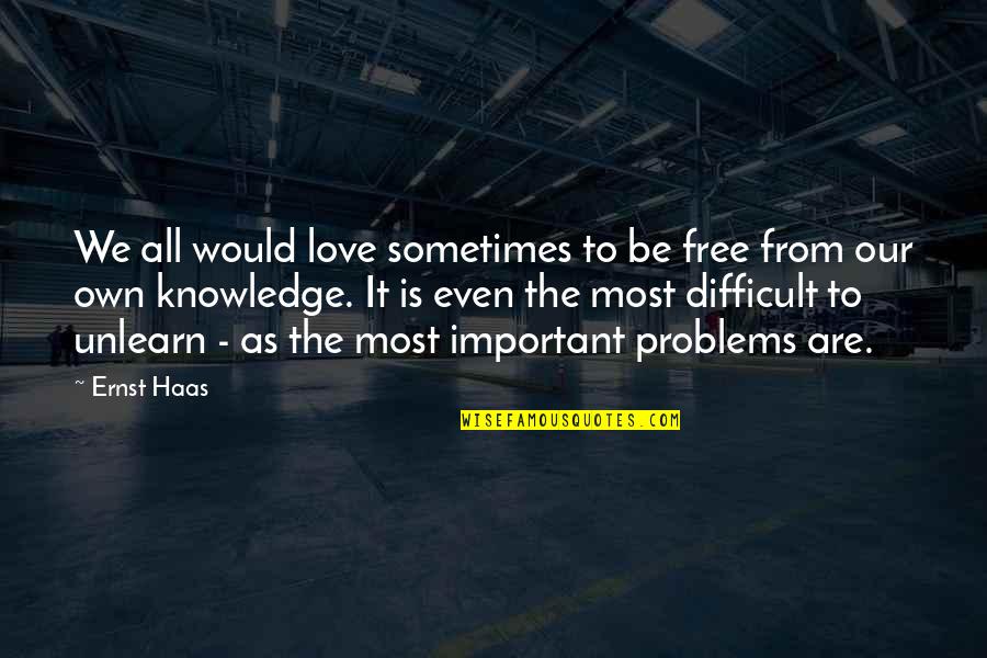 Knowledge Is Free Quotes By Ernst Haas: We all would love sometimes to be free