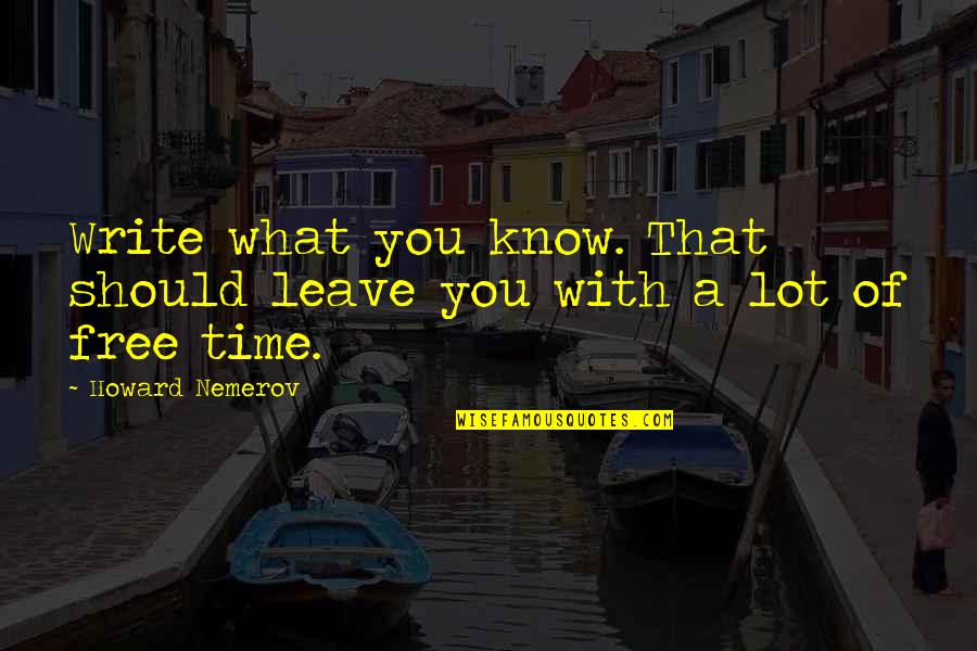 Knowledge Is Free Quotes By Howard Nemerov: Write what you know. That should leave you