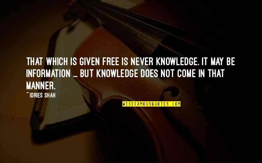 Knowledge Is Free Quotes By Idries Shah: That which is given free is never knowledge.
