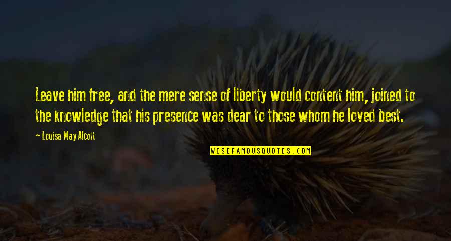 Knowledge Is Free Quotes By Louisa May Alcott: Leave him free, and the mere sense of Knowledge Is Free Quotes By Louisa May Alcott: Leave him free, and the mere sense of