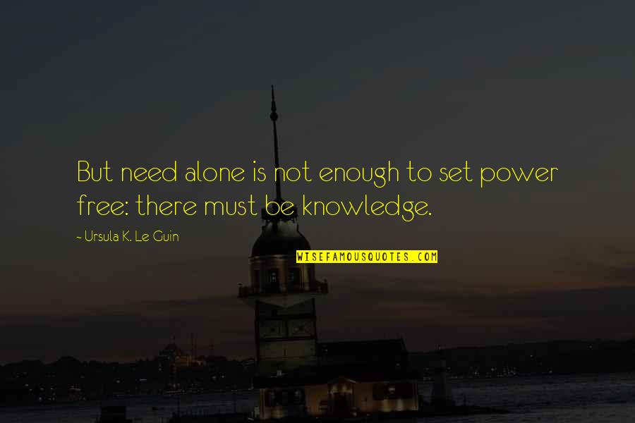 Knowledge Is Free Quotes By Ursula K. Le Guin: But need alone is not enough to set