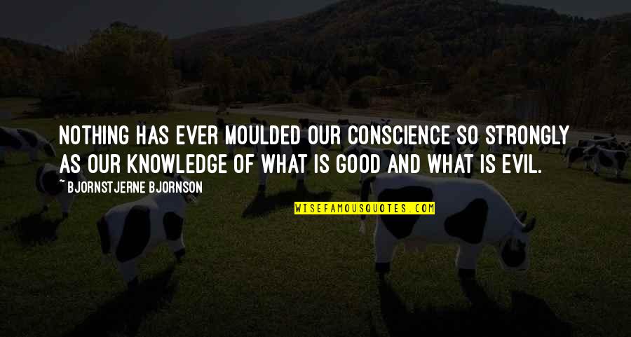 Knowledge Is Good Quotes By Bjornstjerne Bjornson: Nothing has ever moulded our conscience so strongly
