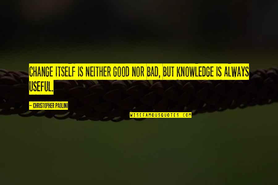 Knowledge Is Good Quotes By Christopher Paolini: Change itself is neither good nor bad, but