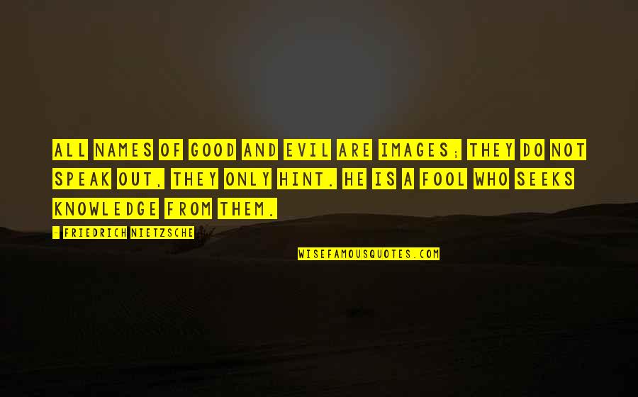 Knowledge Is Good Quotes By Friedrich Nietzsche: All names of good and evil are images;