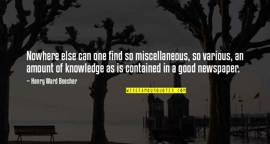 Knowledge Is Good Quotes By Henry Ward Beecher: Nowhere else can one find so miscellaneous, so