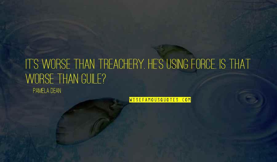 Knowledge Is Good Quotes By Pamela Dean: It's worse than treachery. He's using force. Is