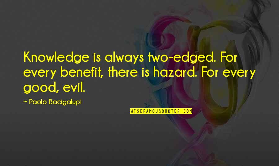 Knowledge Is Good Quotes By Paolo Bacigalupi: Knowledge is always two-edged. For every benefit, there