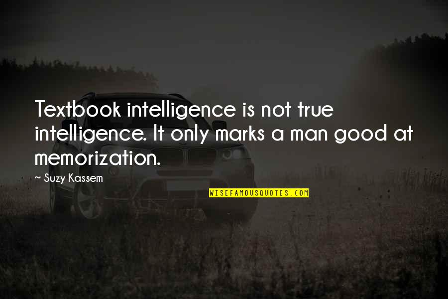 Knowledge Is Good Quotes By Suzy Kassem: Textbook intelligence is not true intelligence. It only