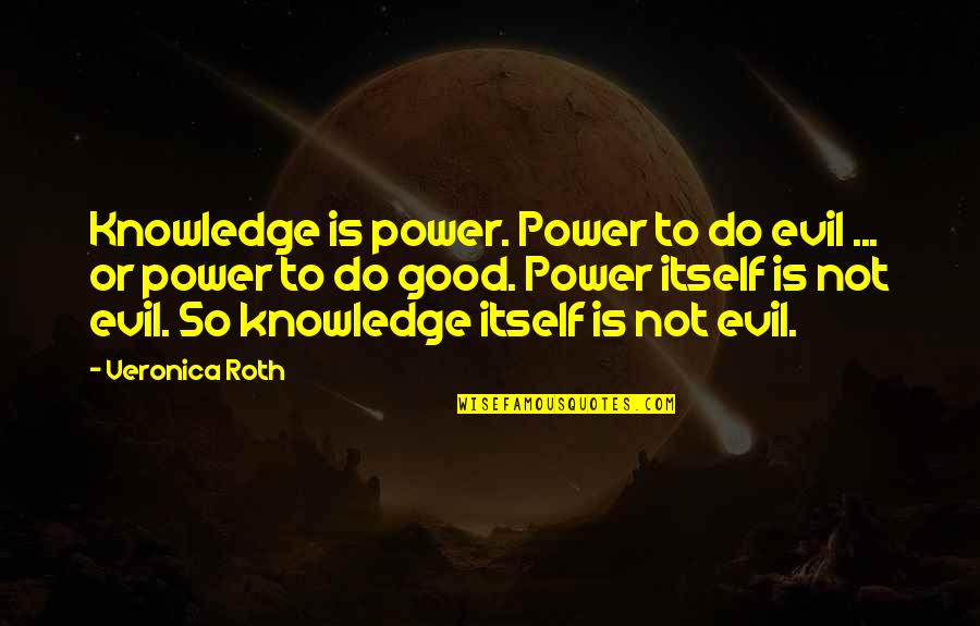 Knowledge Is Good Quotes By Veronica Roth: Knowledge is power. Power to do evil ...