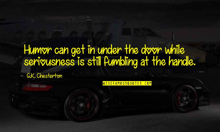 Knowledge Is Ignorance Quotes By G.K. Chesterton: Humor can get in under the door while