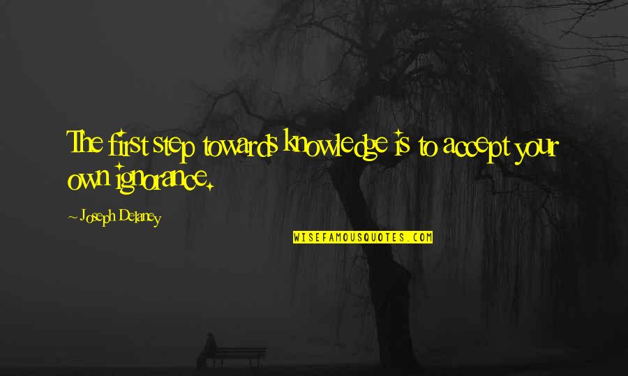 Knowledge Is Ignorance Quotes By Joseph Delaney: The first step towards knowledge is to accept