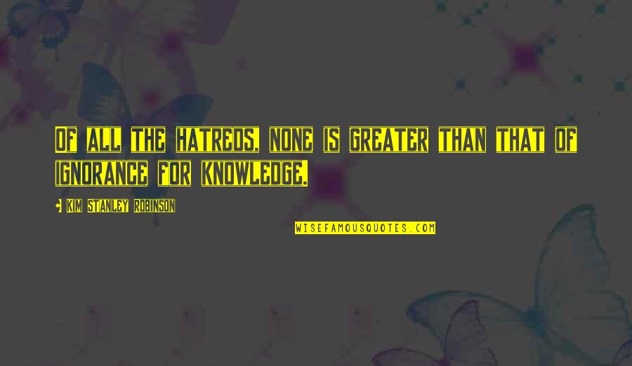 Knowledge Is Ignorance Quotes By Kim Stanley Robinson: Of all the hatreds, none is greater than