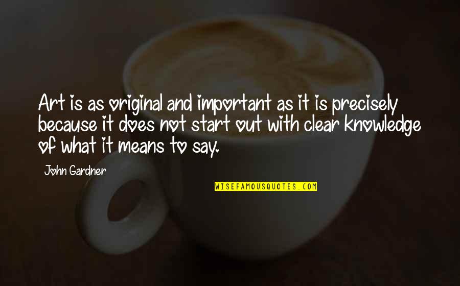 Knowledge Is Important Quotes By John Gardner: Art is as original and important as it