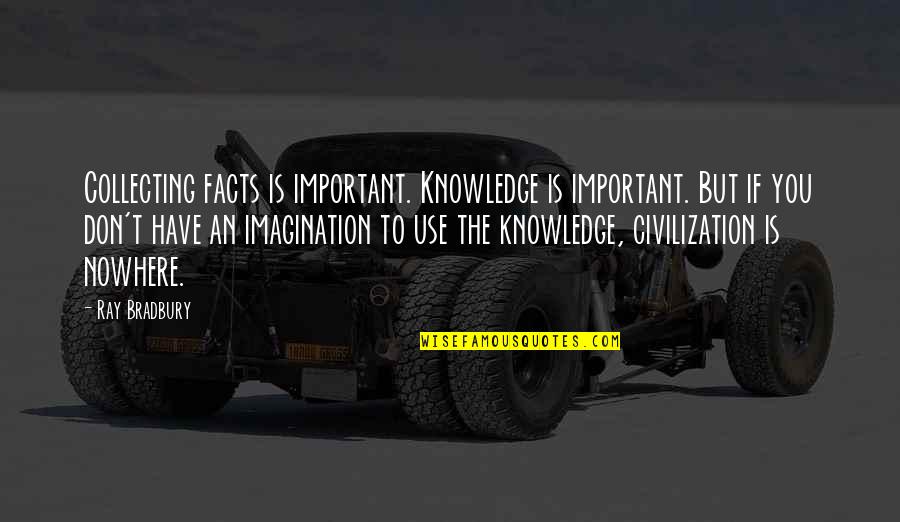 Knowledge Is Important Quotes By Ray Bradbury: Collecting facts is important. Knowledge is important. But