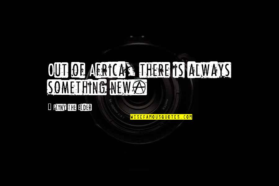 Knowledge Is Learning Something Quotes By Pliny The Elder: Out of Africa, there is always something new.