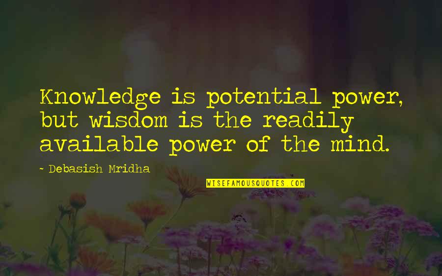 Knowledge Is Only Potential Power Quotes By Debasish Mridha: Knowledge is potential power, but wisdom is the Knowledge Is Only Potential Power Quotes By Debasish Mridha: Knowledge is potential power, but wisdom is the