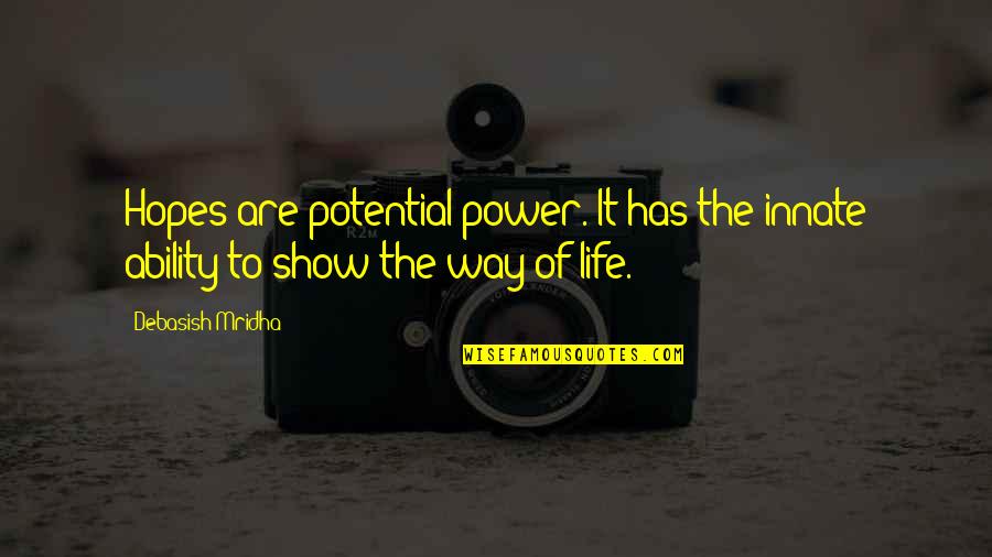 Knowledge Is Only Potential Power Quotes By Debasish Mridha: Hopes are potential power. It has the innate