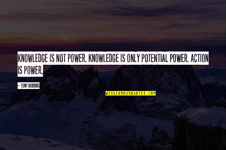 Knowledge Is Only Potential Power Quotes By Tony Robbins: Knowledge is NOT power. Knowledge is only POTENTIAL