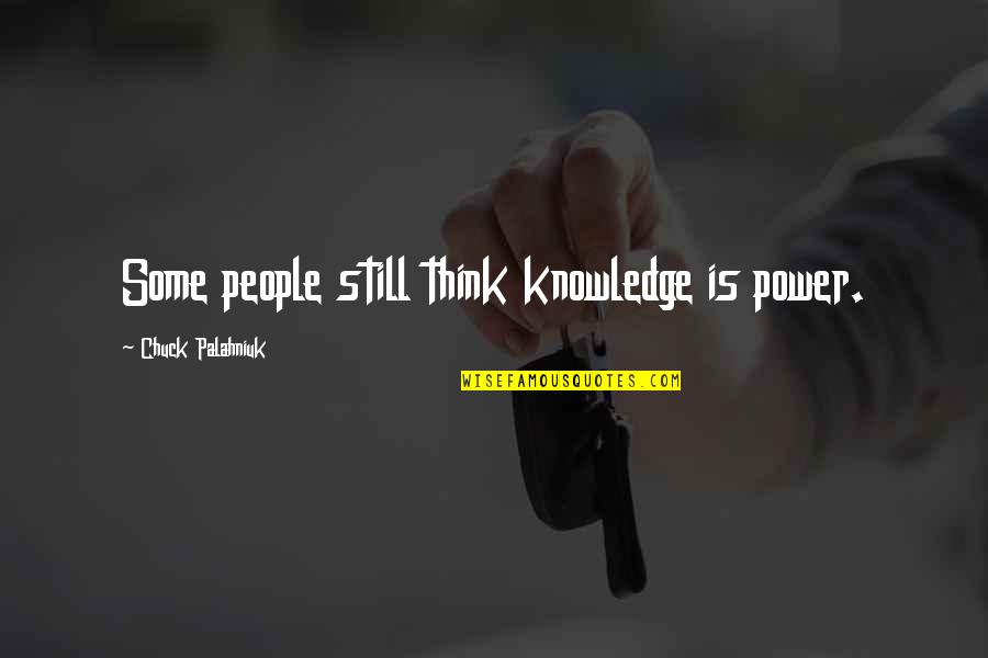 Knowledge Is Power And Other Quotes By Chuck Palahniuk: Some people still think knowledge is power.