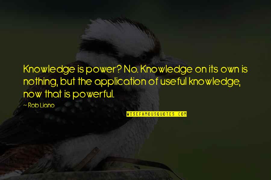 Knowledge Is Power And Other Quotes By Rob Liano: Knowledge is power? No. Knowledge on its own