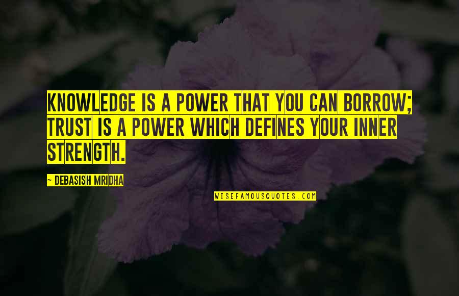 Knowledge Is Power Inspirational Quotes By Debasish Mridha: Knowledge is a power that you can borrow;