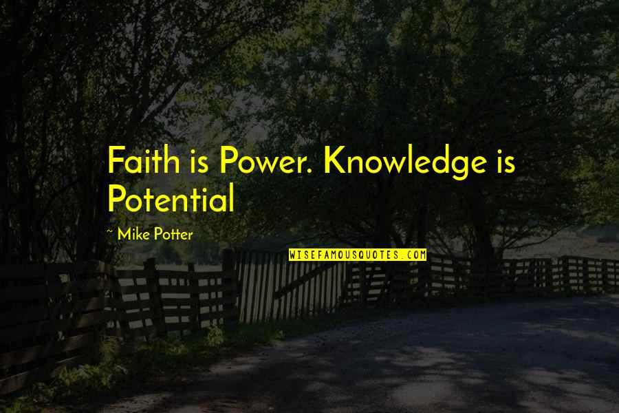 Knowledge Is Power Inspirational Quotes By Mike Potter: Faith is Power. Knowledge is Potential